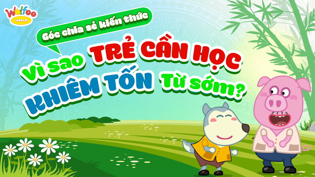 TẠI SAO NÊN DẠY TRẺ KHIÊM TỐN TỪ SỚM? 4 LỢI ÍCH GIÚP CON PHÁT TRIỂN EQ VÀ KỸ NĂNG SỐNG